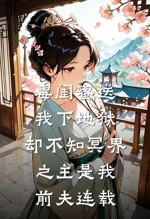 毒闺蜜送我下地狱，却不知冥界之主是我前夫连载
