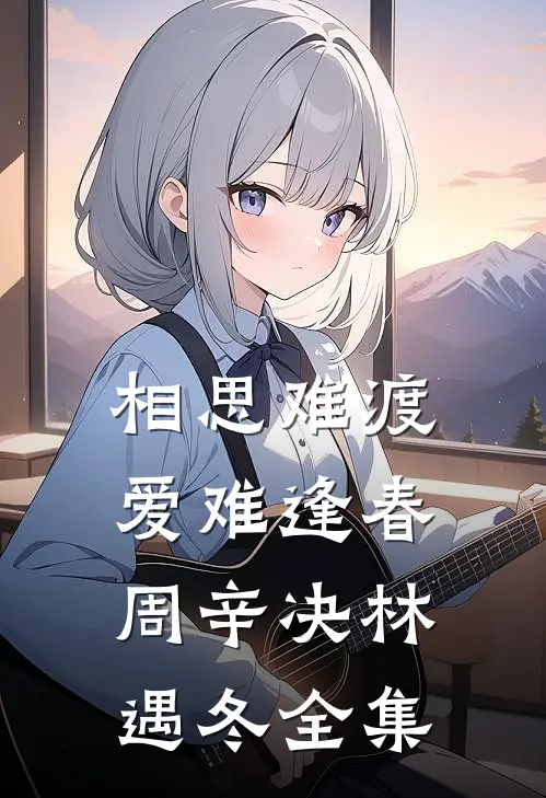 相思难渡，爱难逢春周辛决林遇冬全集