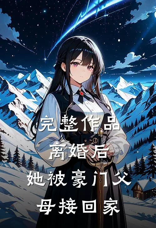 完整作品离婚后，她被豪门父母接回家