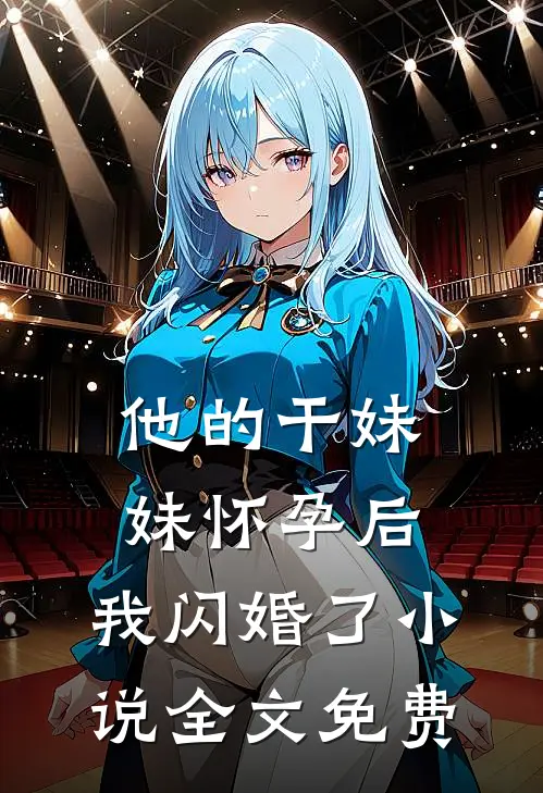 他的干妹妹怀孕后，我闪婚了小说全文免费