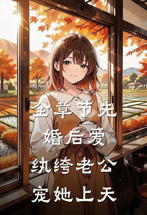 全章节先婚后爱：纨绔老公宠她上天