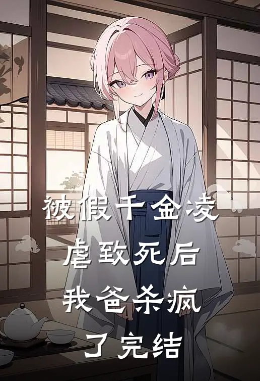 被假千金凌虐致死后，我爸杀疯了完结