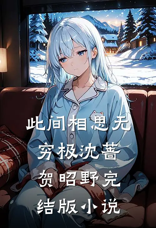 此间相思无穷极沈蔷贺昭野完结版小说