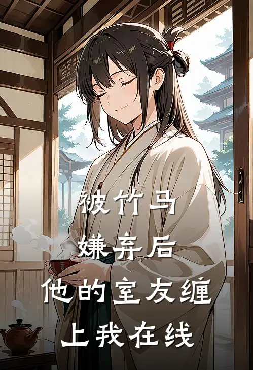 被竹马嫌弃后，他的室友缠上我在线