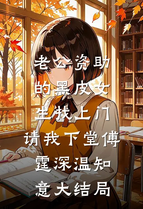 老公资助的黑皮女生找上门，请我下堂傅霆深温知意大结局