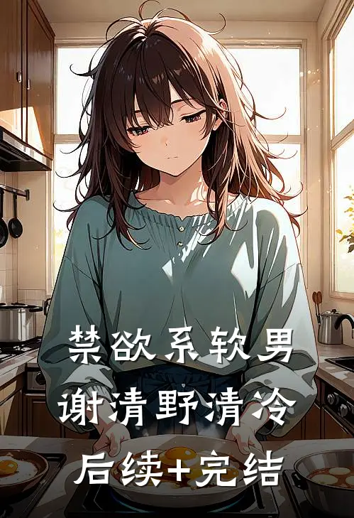 禁欲系软男谢清野清冷后续+完结