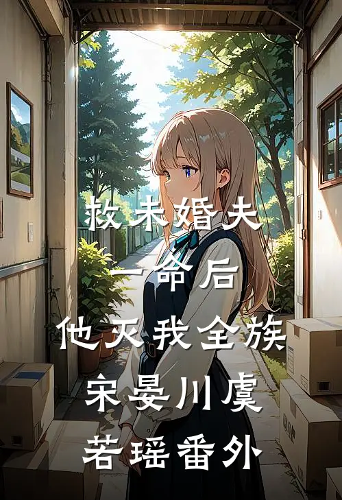 救未婚夫一命后，他灭我全族宋晏川虞若瑶番外