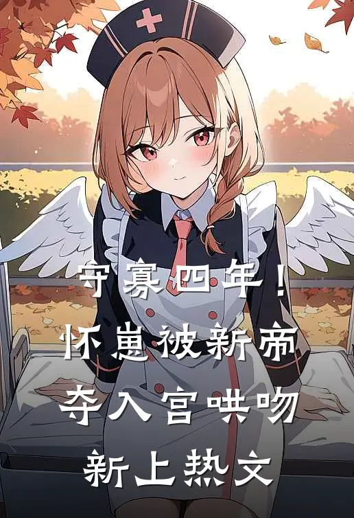 守寡四年！怀崽被新帝夺入宫哄吻新上热文