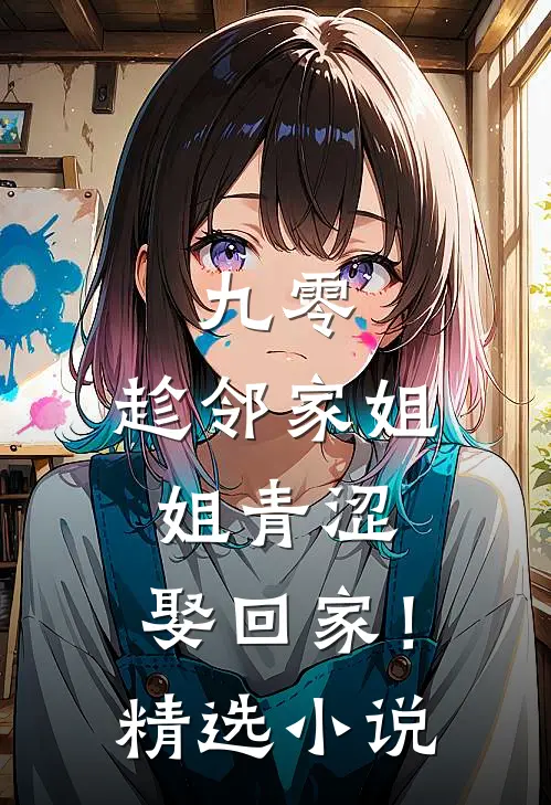 九零：趁邻家姐姐青涩，娶回家！精选小说