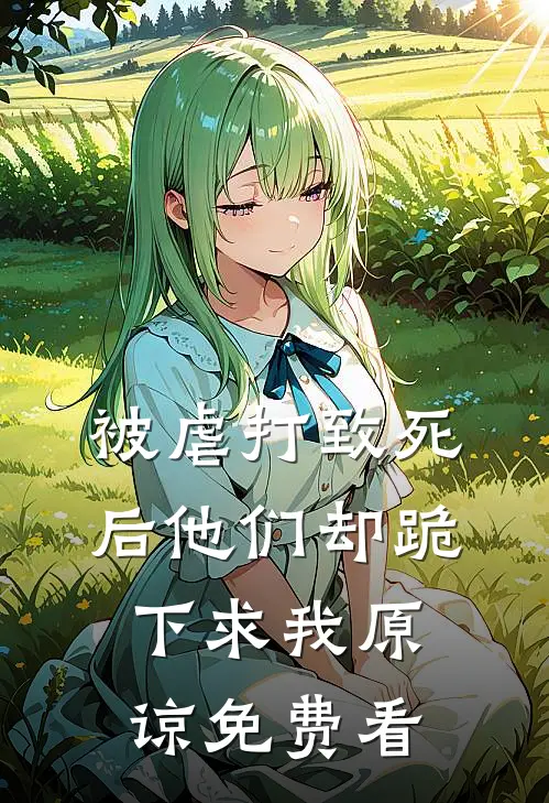 被虐打致死后他们却跪下求我原谅免费看