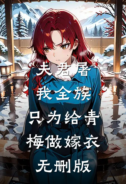 夫君屠我全族，只为给青梅做嫁衣无删版