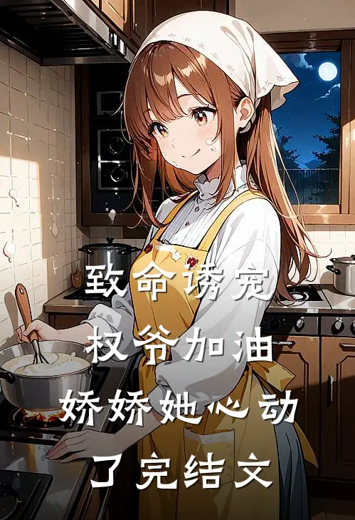 致命诱宠权爷加油,娇娇她心动了完结文库
