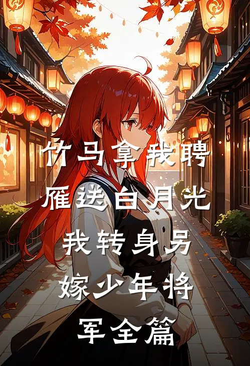 竹马拿我聘雁送白月光，我转身另嫁少年将军全篇
