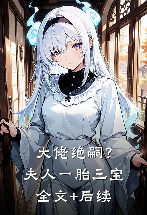 大佬绝嗣？夫人一胎三宝全文+后续