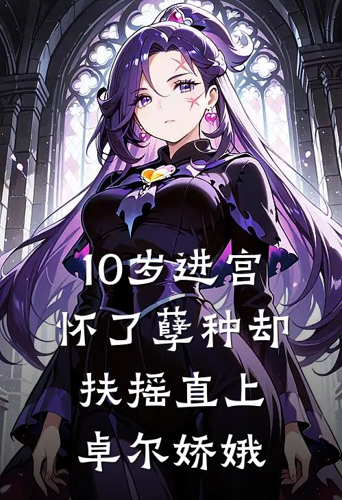 10岁进宫，怀了孽种却扶摇直上卓尔娇娥
