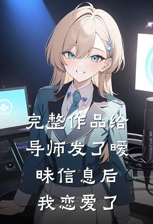 完整作品给导师发了暧昧信息后，我恋爱了