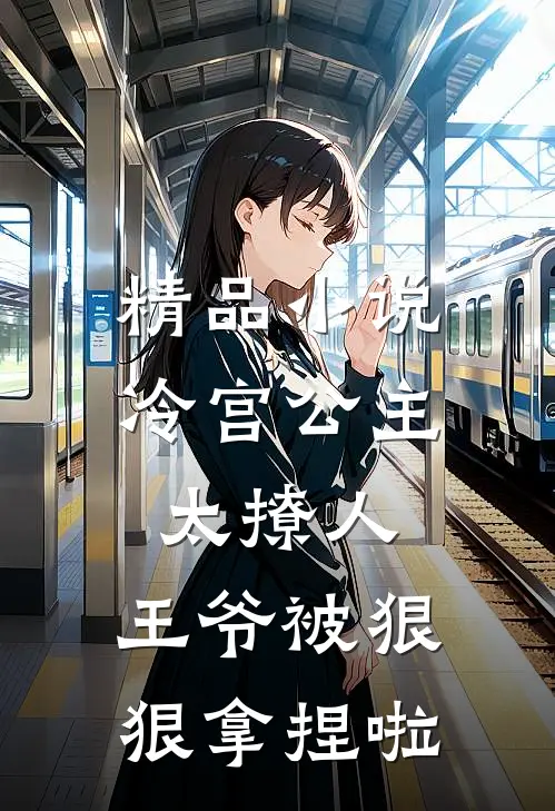 精品小说冷宫公主太撩人：王爷被狠狠拿捏啦