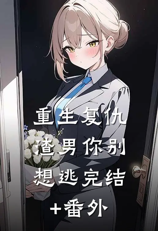 重生复仇：渣男你别想逃完结+番外