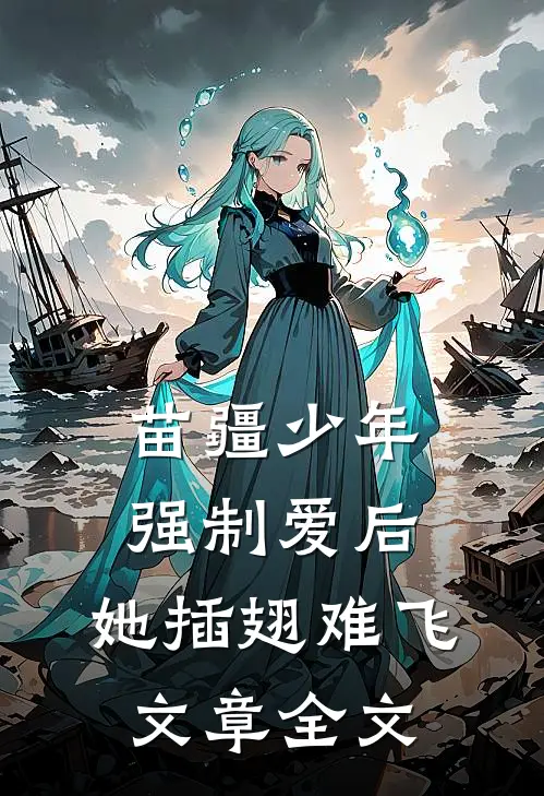 苗疆少年强制爱后，她插翅难飞文章全文