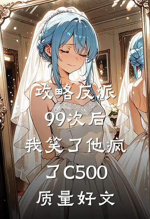 攻略反派99次后，我笑了他疯了C500质量好文