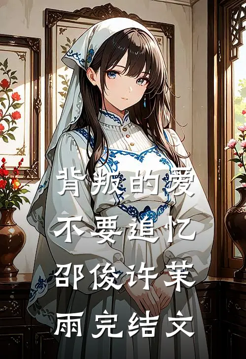 背叛的爱不要追忆邵俊许茉雨完结文