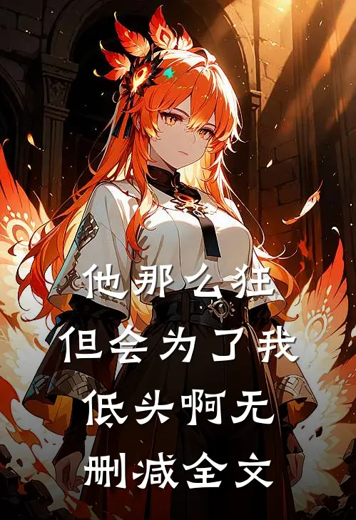 他那么狂，但会为了我低头啊无删减全文