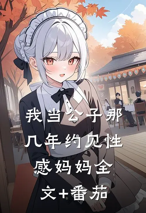 我当公子那几年-约见性感妈妈全文+番茄