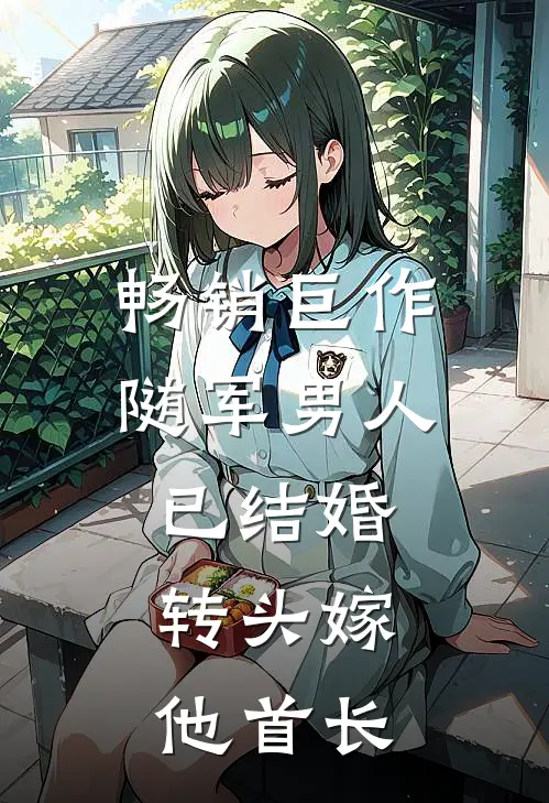 畅销巨作随军男人已结婚，转头嫁他首长