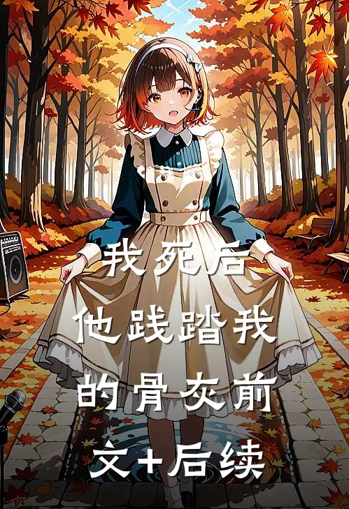 我死后，他践踏我的骨灰前文+后续