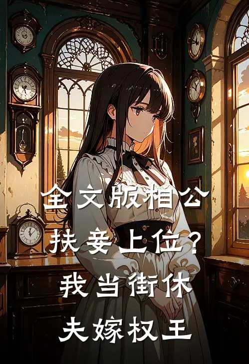 全文版相公扶妾上位？我当街休夫嫁权王