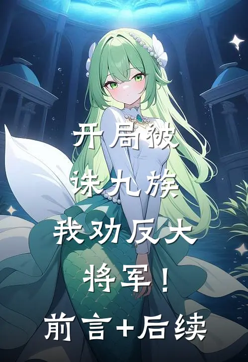 开局被诛九族，我劝反大将军！前言+后续