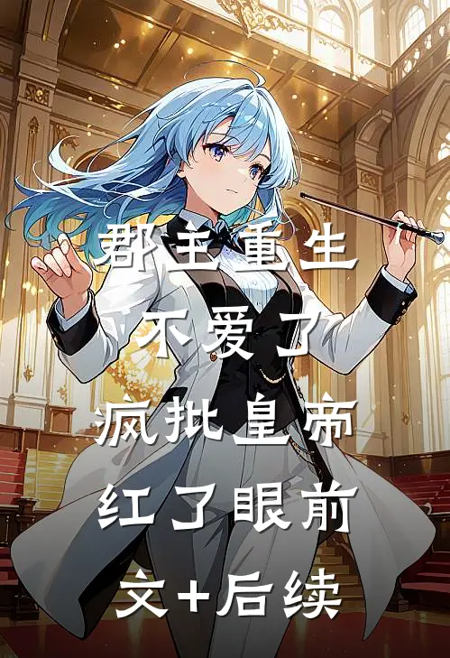 郡主重生不爱了，疯批皇帝红了眼前文+后续