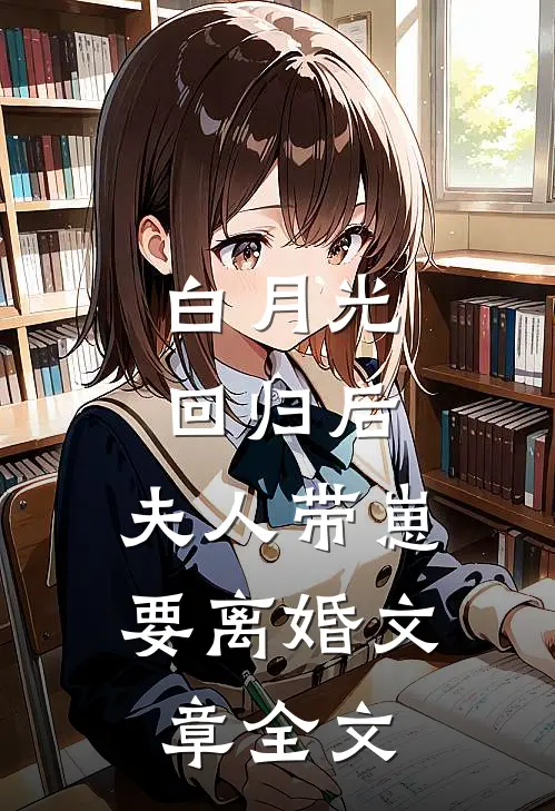 白月光回归后，夫人带崽要离婚文章全文