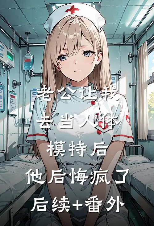 老公让我去当人体模特后，他后悔疯了后续+番外