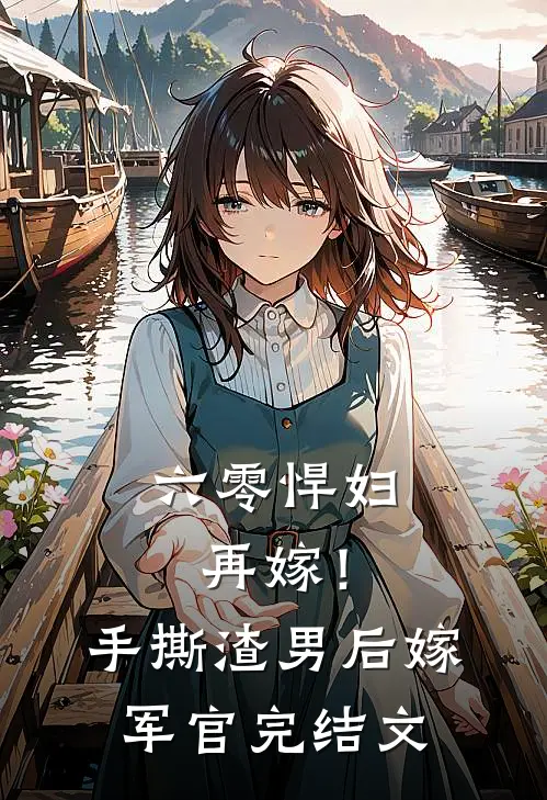 六零悍妇再嫁！手撕渣男后嫁军官完结文