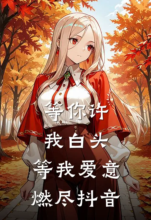 等你许我白头，等我爱意燃尽抖音