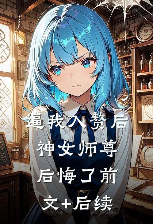逼我入赘后，神女师尊后悔了前文+后续