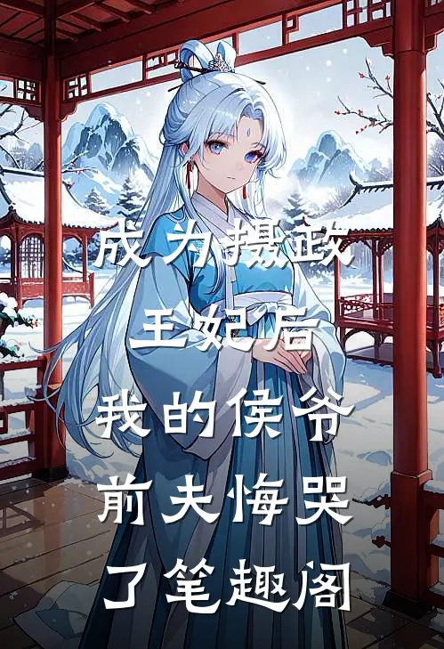 成为摄政王妃后，我的侯爷前夫悔哭了笔趣阁