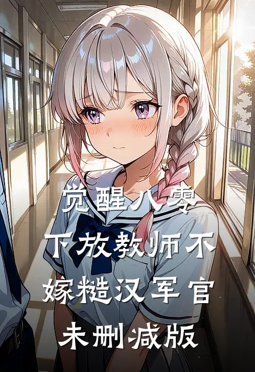 觉醒八零，下放教师不嫁糙汉军官未删减版