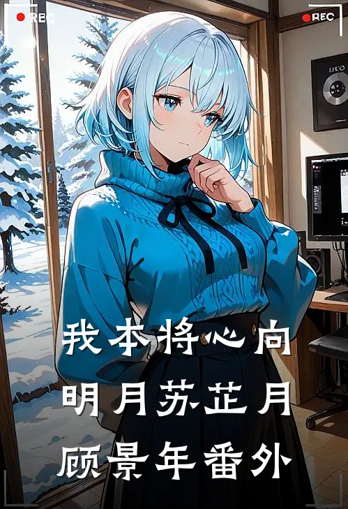 我本将心向明月苏芷月顾景年番外