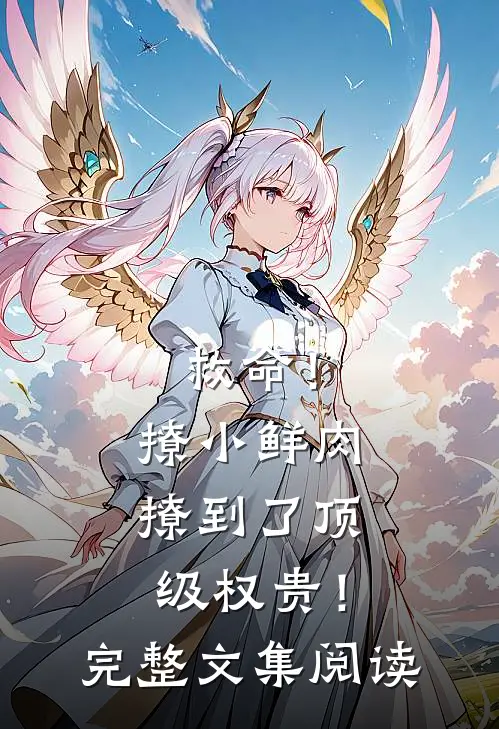 救命！撩小鲜肉撩到了顶级权贵！完整文集阅读