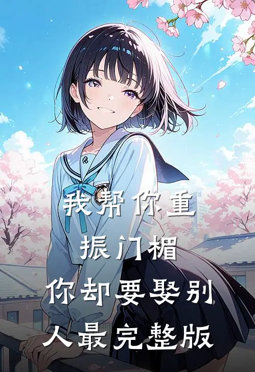 我帮你重振门楣，你却要娶别人最完整版