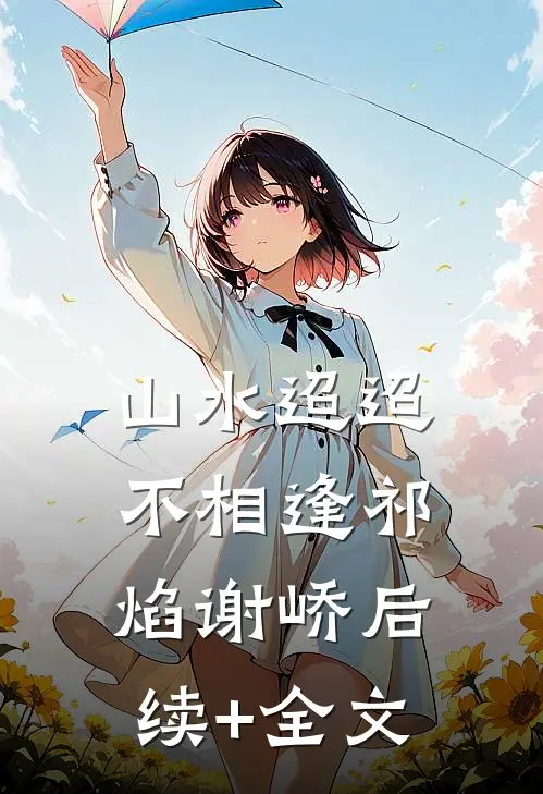 山水迢迢不相逢祁焰谢峤后续+全文