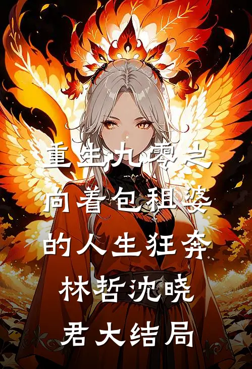 重生九零之向着包租婆的人生狂奔林哲沈晓君大结局