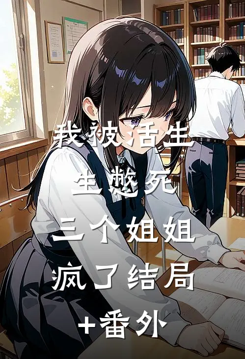 我被活生生憋死，三个姐姐疯了结局+番外