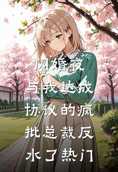 闪婚夜，与我达成协议的疯批总裁反水了热门