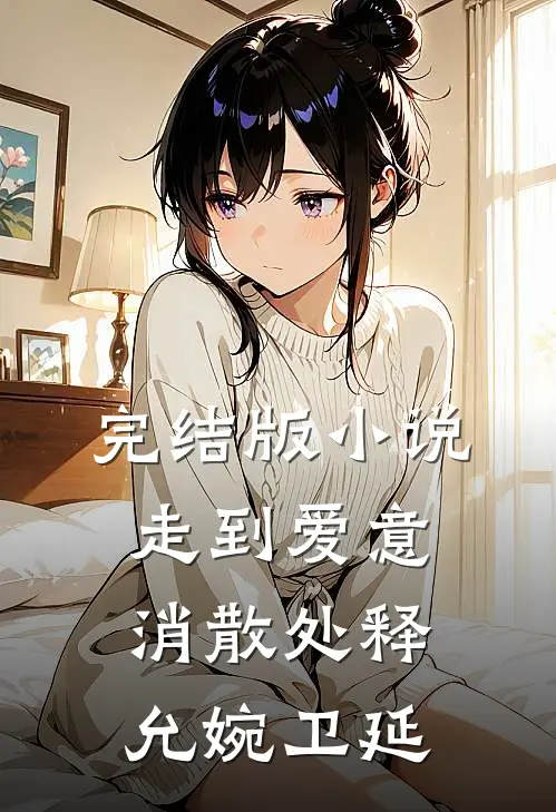 完结版小说走到爱意消散处释允婉卫延