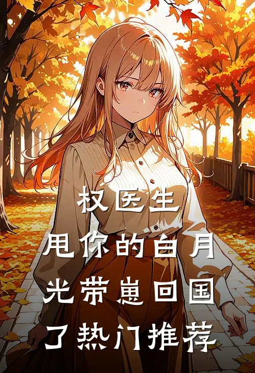 权医生，甩你的白月光带崽回国了热门推荐