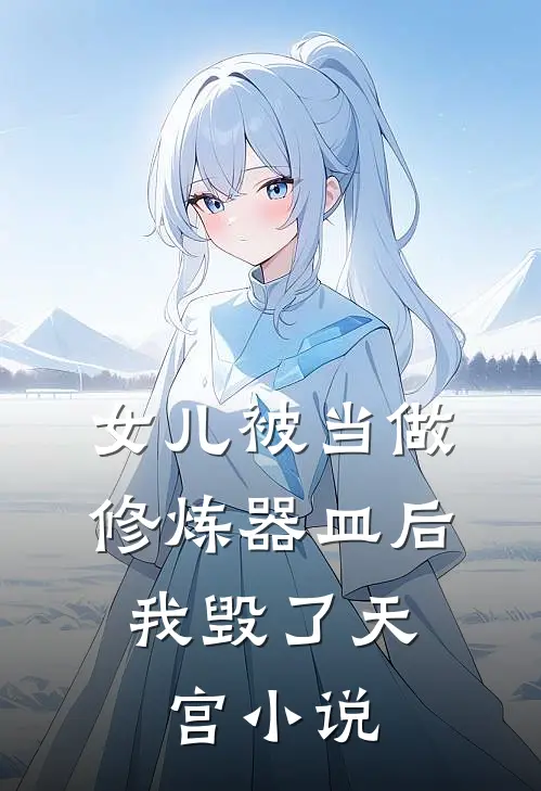女儿被当做修炼器皿后，我毁了天宫小说