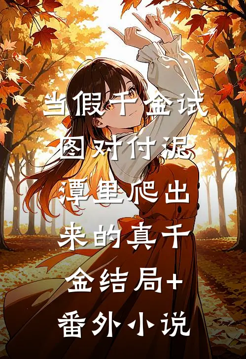 当假千金试图对付泥潭里爬出来的真千金结局+番外小说